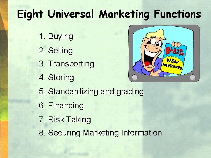 Eight Universal Marketing Functions 1. Buying 2. Selling 3. Transporting 4. Storing 5. Standardizing