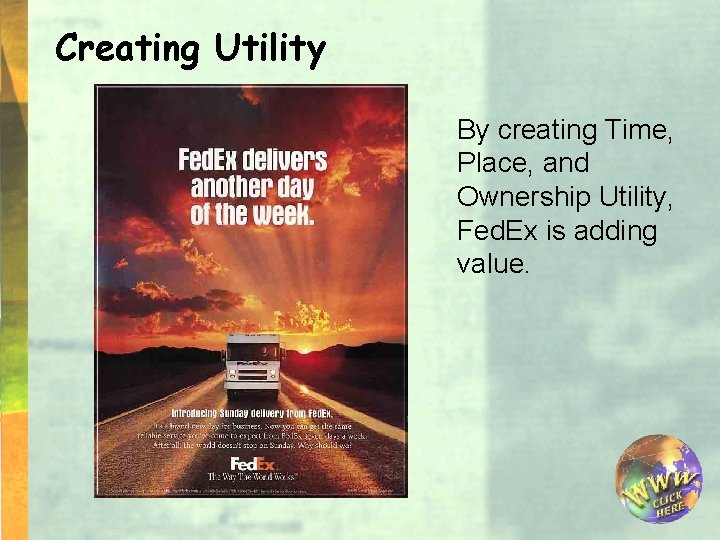 Creating Utility By creating Time, Place, and Ownership Utility, Fed. Ex is adding value.