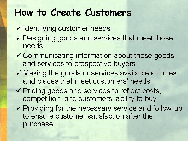 How to Create Customers ü Identifying customer needs ü Designing goods and services that