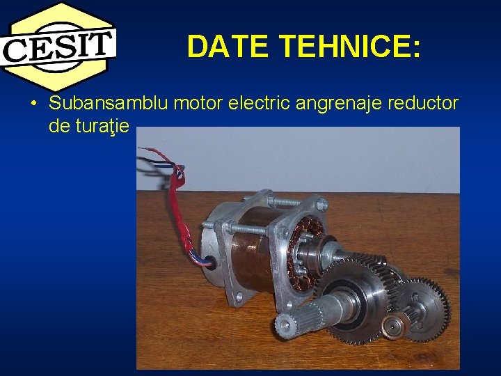 DATE TEHNICE: • Subansamblu motor electric angrenaje reductor de turaţie 
