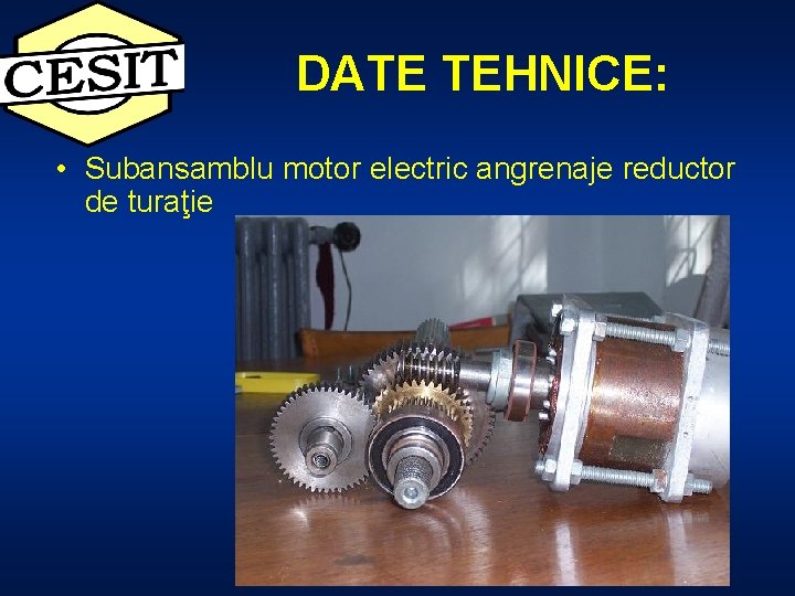 DATE TEHNICE: • Subansamblu motor electric angrenaje reductor de turaţie 