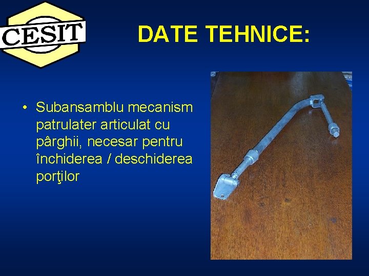 DATE TEHNICE: • Subansamblu mecanism patrulater articulat cu pârghii, necesar pentru închiderea / deschiderea