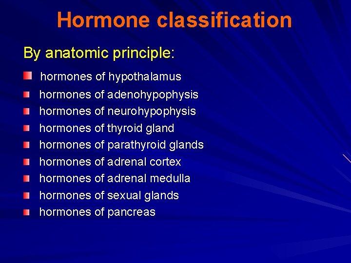 Hormone classification By anatomic principle: hormones of hypothalamus hormones of adenohypophysis hormones of neurohypophysis