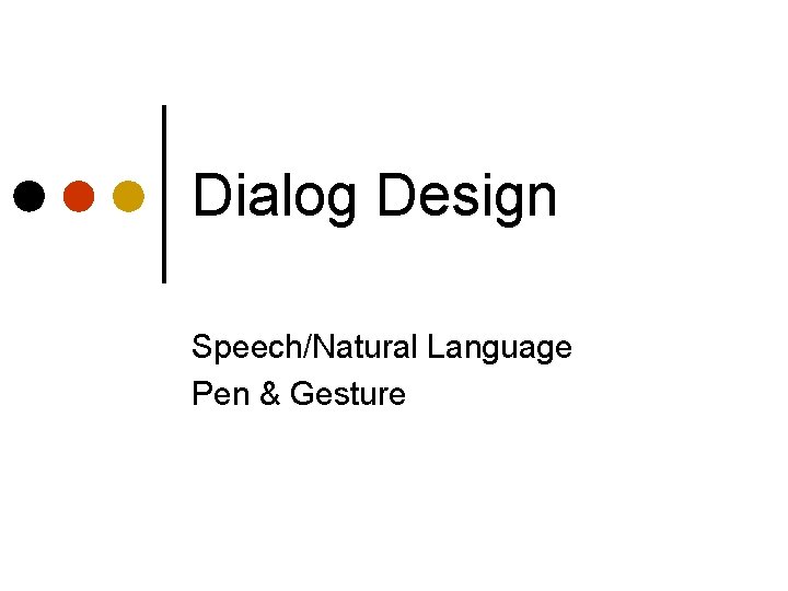 Dialog Design Speech/Natural Language Pen & Gesture 