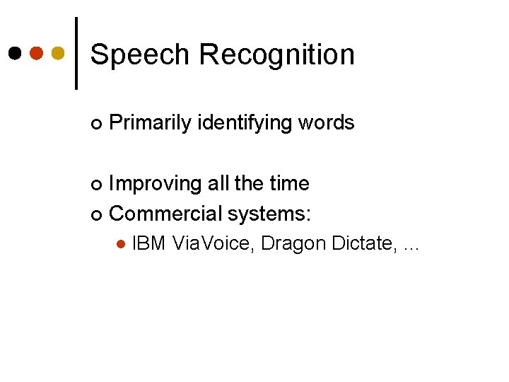 Speech Recognition ¢ Primarily identifying words Improving all the time ¢ Commercial systems: ¢