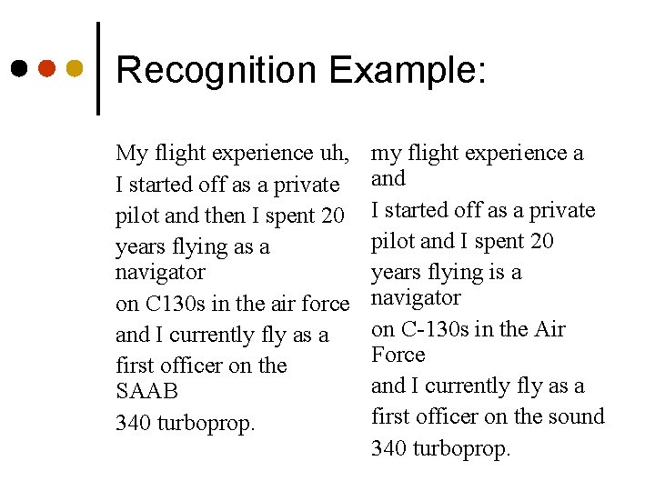 Recognition Example: My flight experience uh, I started off as a private pilot and