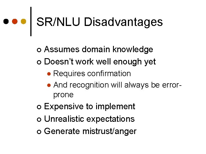 SR/NLU Disadvantages Assumes domain knowledge ¢ Doesn’t work well enough yet ¢ Requires confirmation