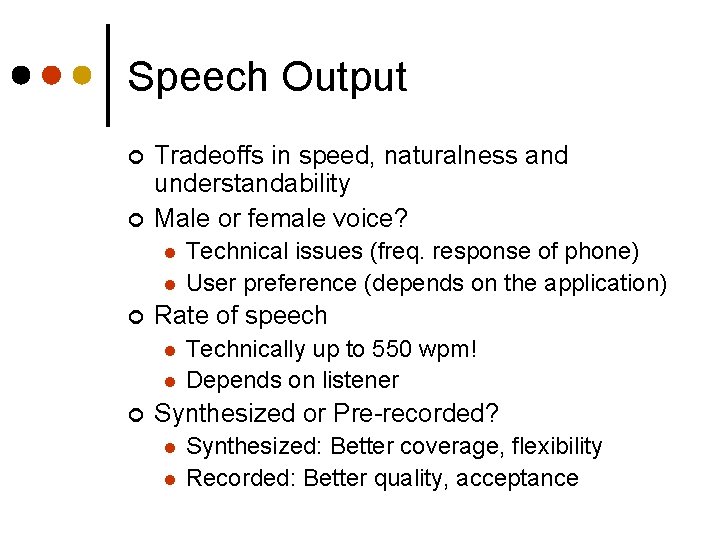 Speech Output ¢ ¢ Tradeoffs in speed, naturalness and understandability Male or female voice?