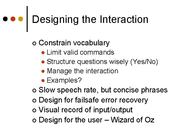 Designing the Interaction ¢ Constrain vocabulary Limit valid commands l Structure questions wisely (Yes/No)