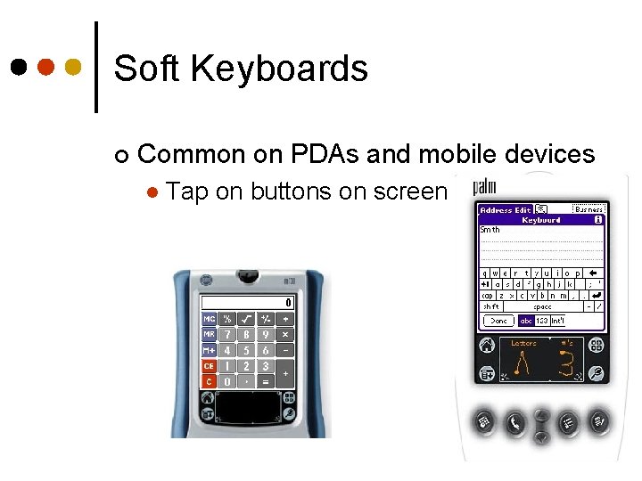 Soft Keyboards ¢ Common on PDAs and mobile devices l Tap on buttons on