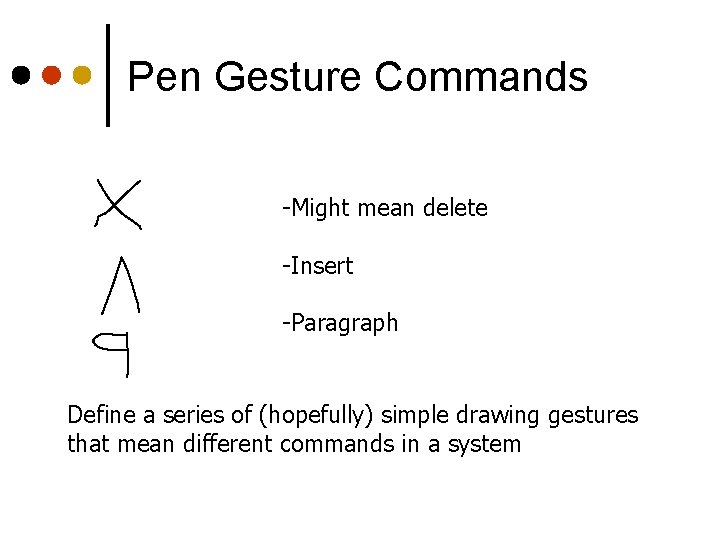 Pen Gesture Commands -Might mean delete -Insert -Paragraph Define a series of (hopefully) simple