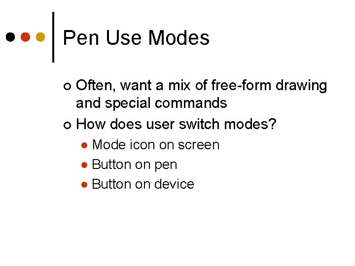 Pen Use Modes Often, want a mix of free-form drawing and special commands ¢