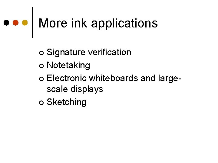 More ink applications Signature verification ¢ Notetaking ¢ Electronic whiteboards and largescale displays ¢