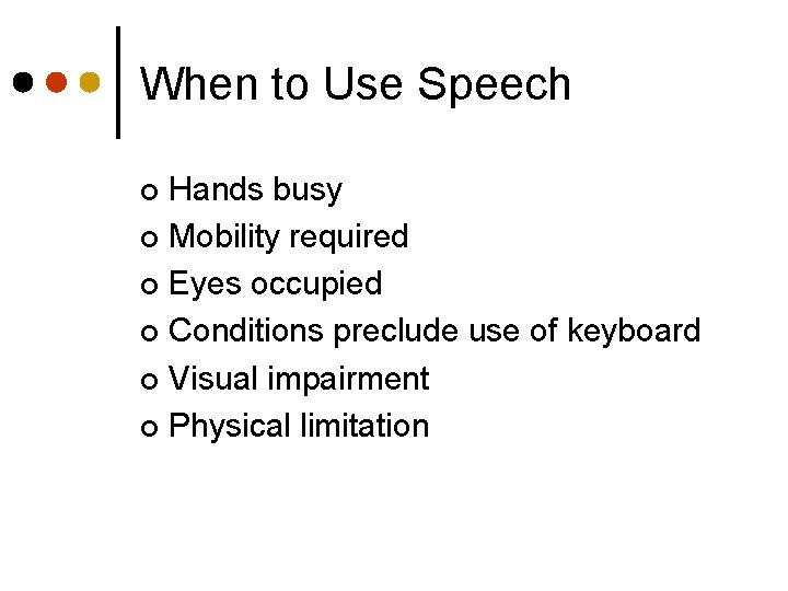When to Use Speech Hands busy ¢ Mobility required ¢ Eyes occupied ¢ Conditions
