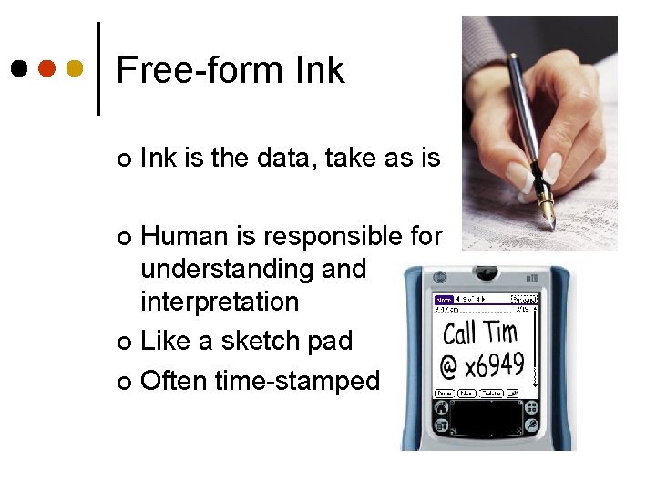 Free-form Ink ¢ Ink is the data, take as is Human is responsible for