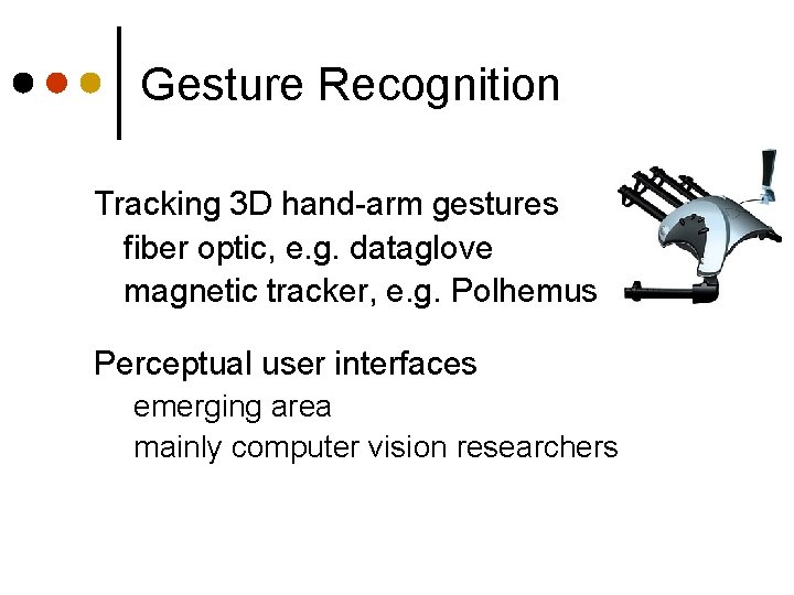 Gesture Recognition Tracking 3 D hand-arm gestures fiber optic, e. g. dataglove magnetic tracker,