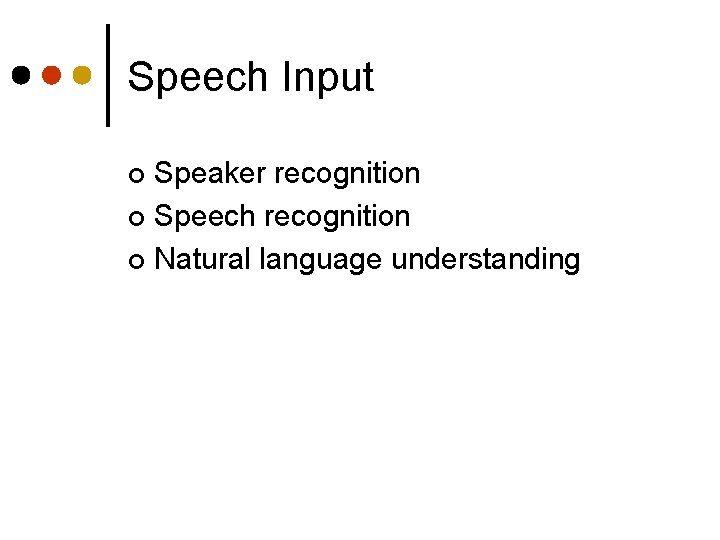 Speech Input Speaker recognition ¢ Speech recognition ¢ Natural language understanding ¢ 