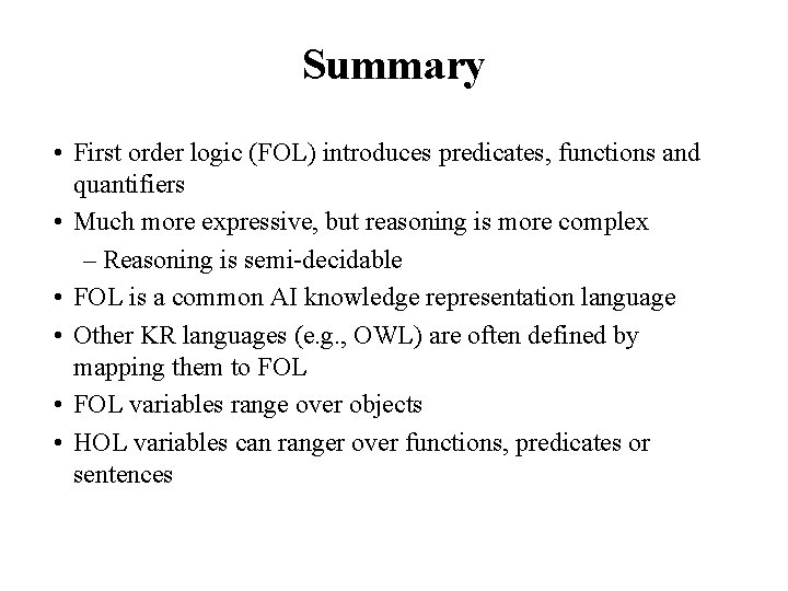 Summary • First order logic (FOL) introduces predicates, functions and quantifiers • Much more