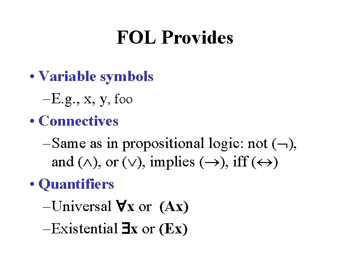 FOL Provides • Variable symbols – E. g. , x, y, foo • Connectives