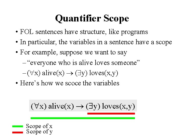 Quantifier Scope • FOL sentences have structure, like programs • In particular, the variables