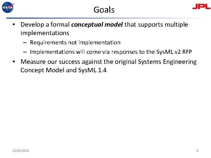 Goals • Develop a formal conceptual model that supports multiple implementations – Requirements not