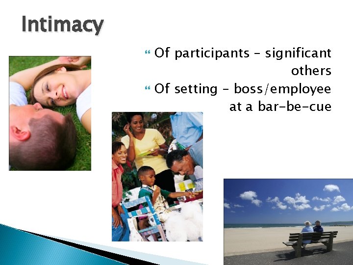 Intimacy Of participants – significant others Of setting – boss/employee at a bar-be-cue 