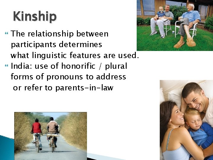 Kinship The relationship between participants determines what linguistic features are used. India: use of