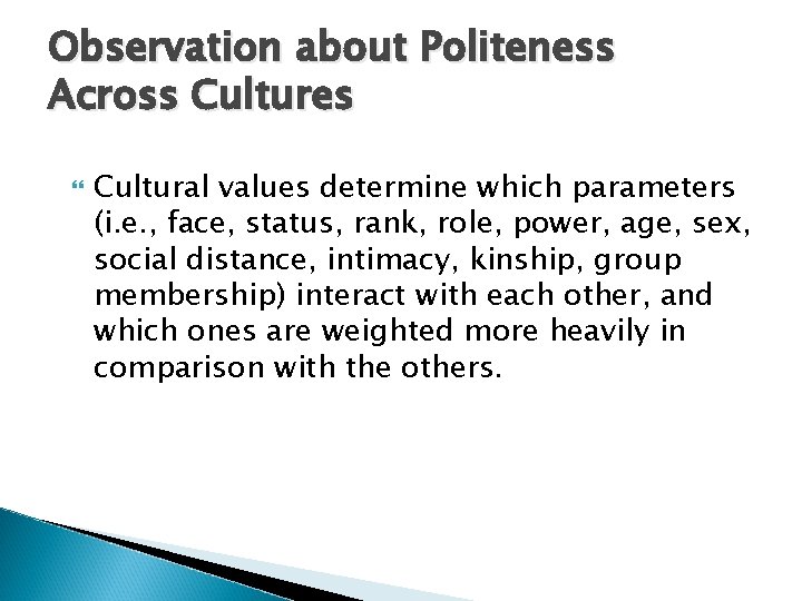 Observation about Politeness Across Cultures Cultural values determine which parameters (i. e. , face,