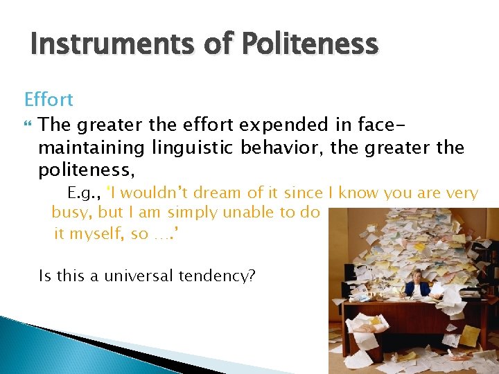 Instruments of Politeness Effort The greater the effort expended in facemaintaining linguistic behavior, the