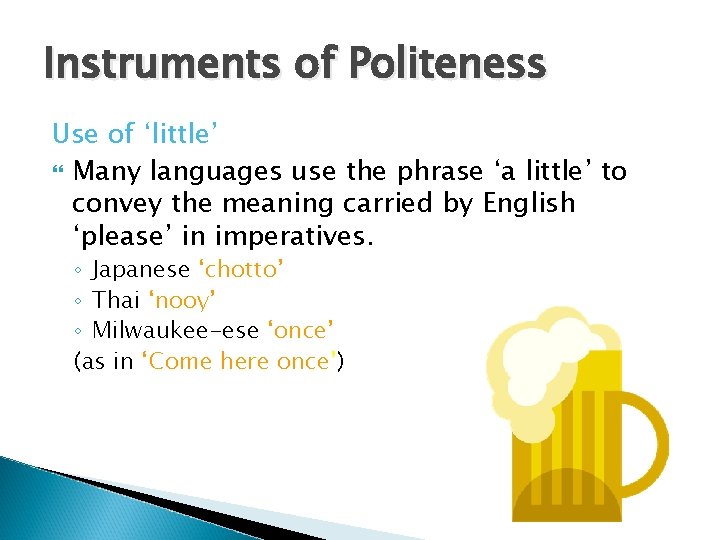 Instruments of Politeness Use of ‘little’ Many languages use the phrase ‘a little’ to