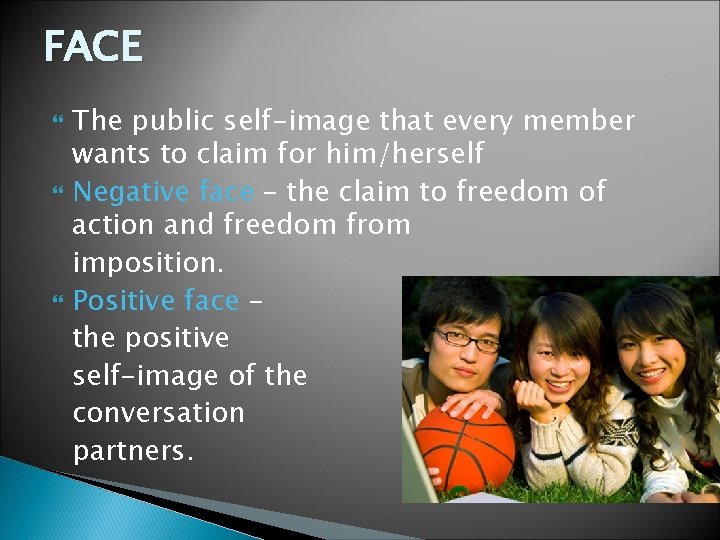 FACE The public self-image that every member wants to claim for him/herself Negative face