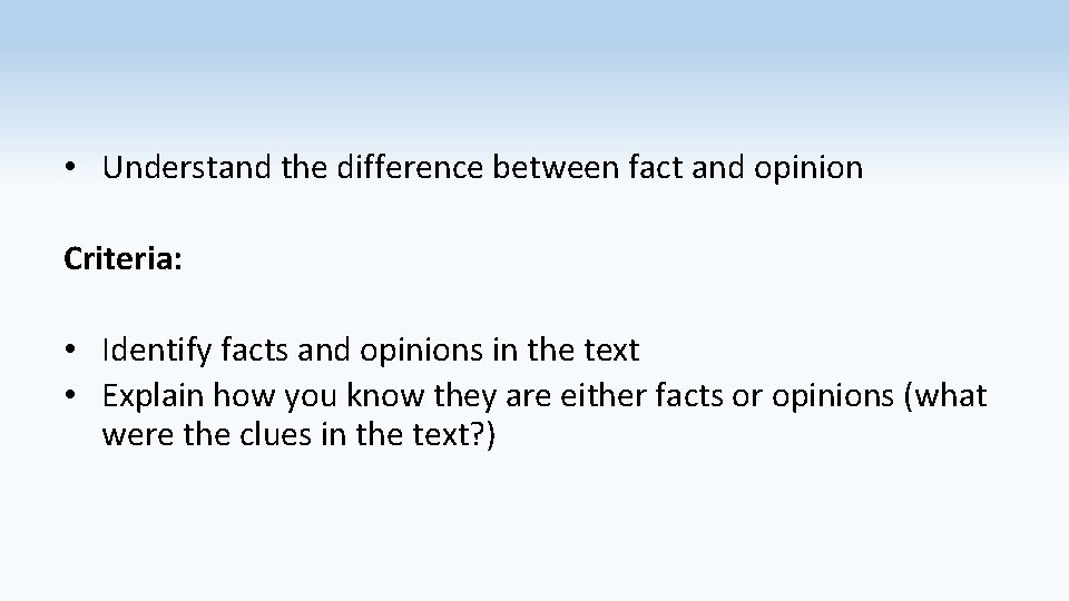  • Understand the difference between fact and opinion Criteria: • Identify facts and