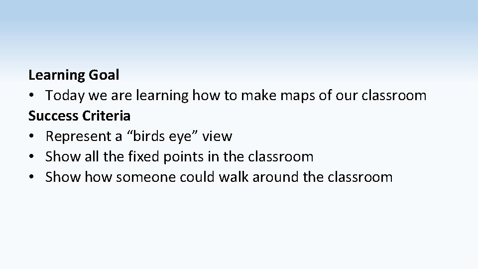 Learning Goal • Today we are learning how to make maps of our classroom