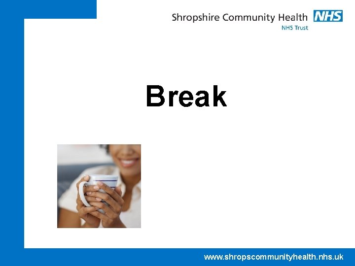 Break www. shropscommunityhealth. nhs. uk 