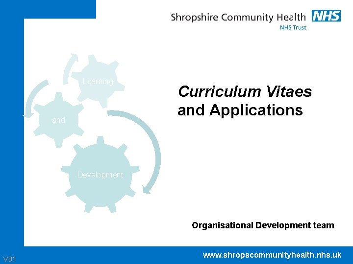 Learning and Curriculum Vitaes and Applications Development Organisational Development team V 01 www. shropscommunityhealth.