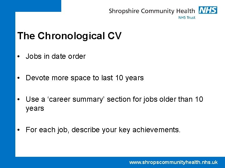 The Chronological CV • Jobs in date order • Devote more space to last