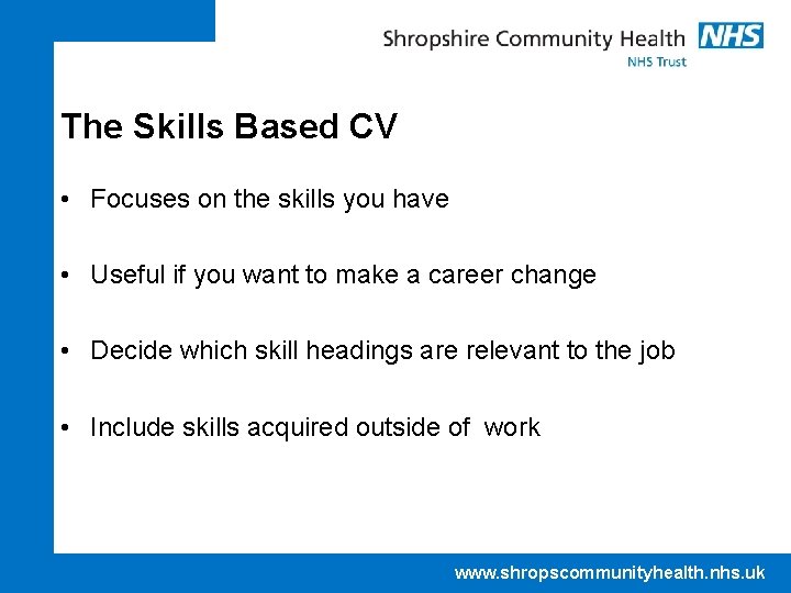 The Skills Based CV • Focuses on the skills you have • Useful if