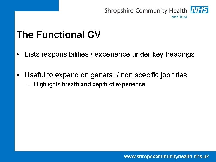 The Functional CV • Lists responsibilities / experience under key headings • Useful to