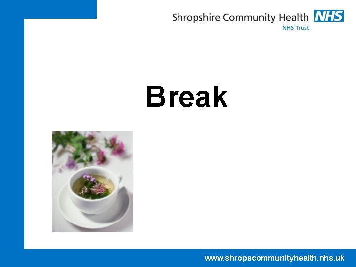 Break www. shropscommunityhealth. nhs. uk 