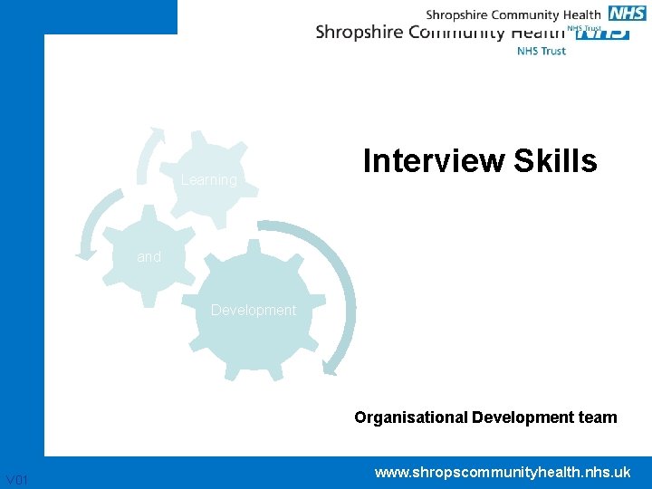 Learning Interview Skills and Development Organisational Development team V 01 www. shropscommunityhealth. nhs. uk