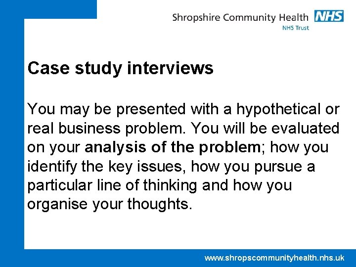 Case study interviews You may be presented with a hypothetical or real business problem.
