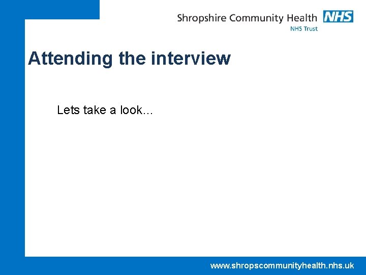 Attending the interview Lets take a look… www. shropscommunityhealth. nhs. uk 