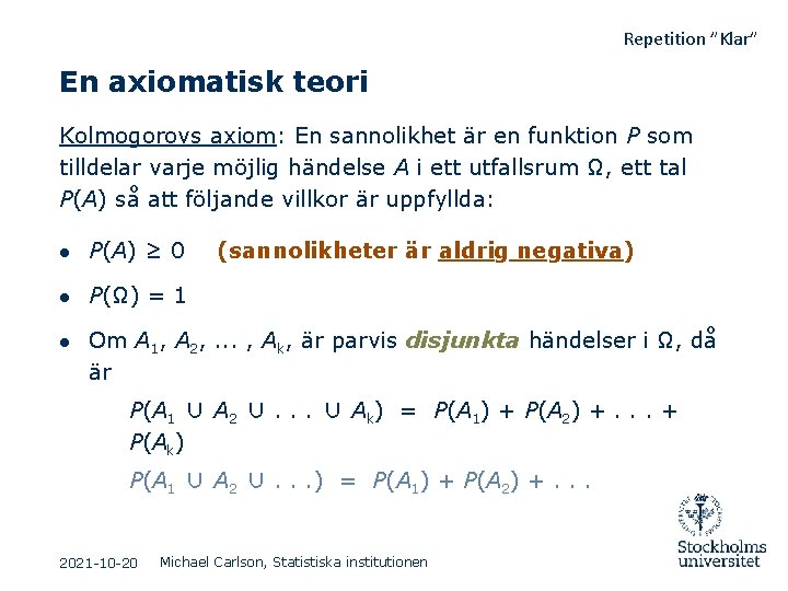 Repetition ”Klar” En axiomatisk teori Kolmogorovs axiom: En sannolikhet är en funktion P som
