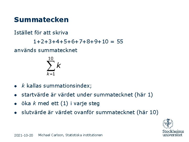Summatecken Istället för att skriva 1+2+3+4+5+6+7+8+9+10 = 55 används summatecknet ● k kallas summationsindex;