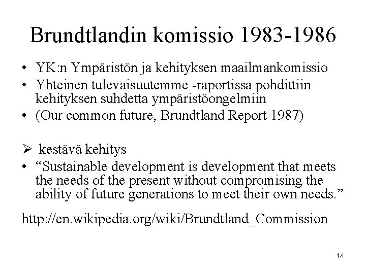 Brundtlandin komissio 1983 -1986 • YK: n Ympäristön ja kehityksen maailmankomissio • Yhteinen tulevaisuutemme