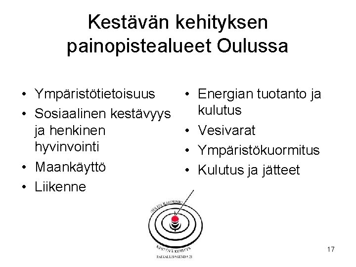 Kestävän kehityksen painopistealueet Oulussa • Ympäristötietoisuus • Sosiaalinen kestävyys ja henkinen hyvinvointi • Maankäyttö