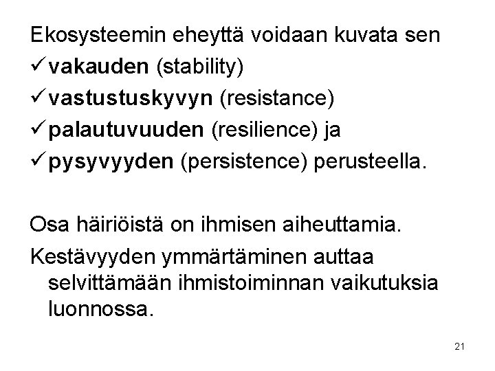 Ekosysteemin eheyttä voidaan kuvata sen ü vakauden (stability) ü vastustuskyvyn (resistance) ü palautuvuuden (resilience)