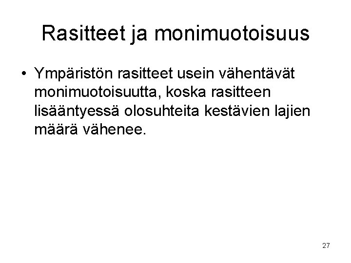 Rasitteet ja monimuotoisuus • Ympäristön rasitteet usein vähentävät monimuotoisuutta, koska rasitteen lisääntyessä olosuhteita kestävien