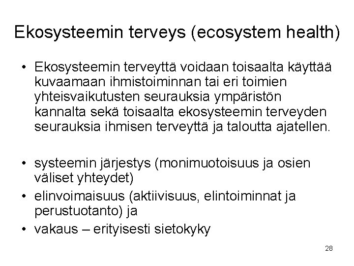 Ekosysteemin terveys (ecosystem health) • Ekosysteemin terveyttä voidaan toisaalta käyttää kuvaamaan ihmistoiminnan tai eri