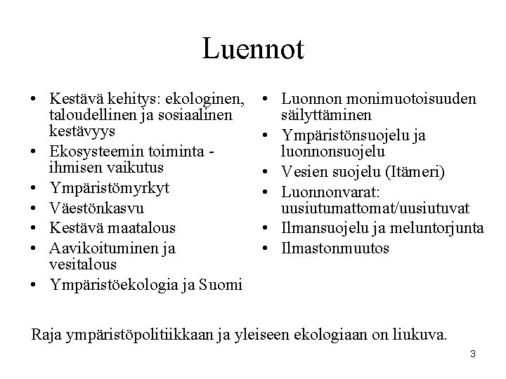 Luennot • Kestävä kehitys: ekologinen, taloudellinen ja sosiaalinen kestävyys • Ekosysteemin toiminta ihmisen vaikutus